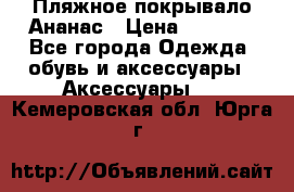 Пляжное покрывало Ананас › Цена ­ 1 200 - Все города Одежда, обувь и аксессуары » Аксессуары   . Кемеровская обл.,Юрга г.